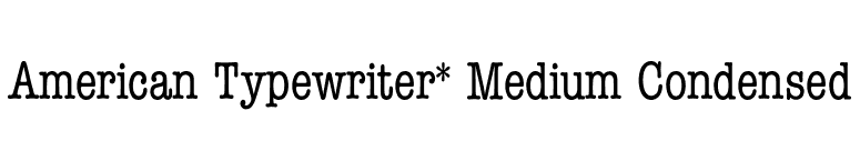 American Typewriter* Medium Condensed font preview