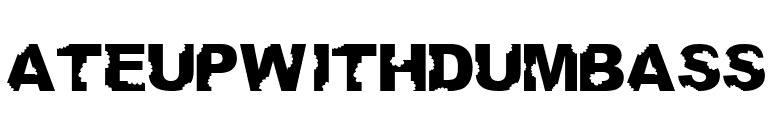 AteUpWithDumbAss font preview