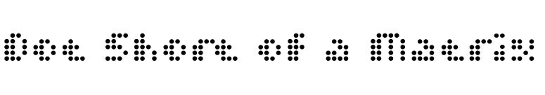 Dot Short of a Matrix font preview
