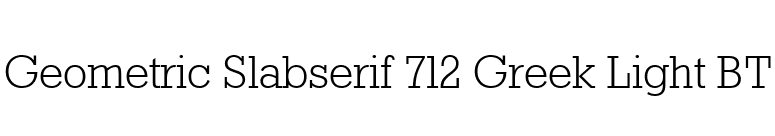 Geometric Slabserif 712 Greek Light BT font preview