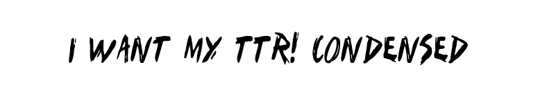 I Want My TTR! Condensed font preview