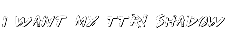 I Want My TTR! Shadow font preview