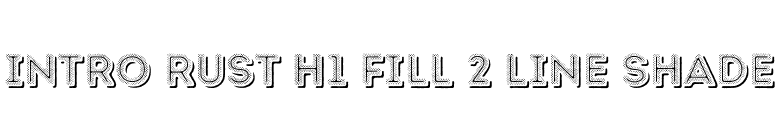 Intro Rust H1 Fill 2 Line Shade font preview