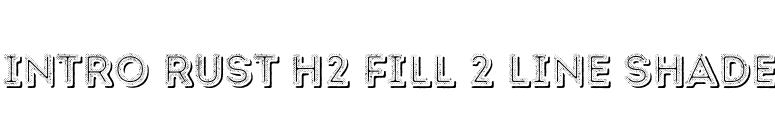 Intro Rust H2 Fill 2 Line Shade font preview