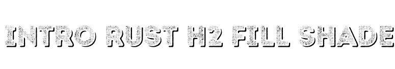 Intro Rust H2 Fill Shade font preview