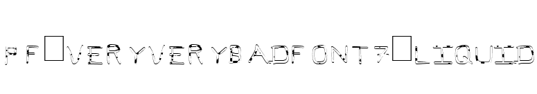 Pf_veryverybadfont7-Liquid font preview