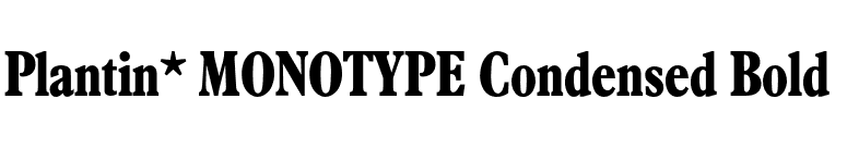 Plantin* MONOTYPE Condensed Bold  font preview