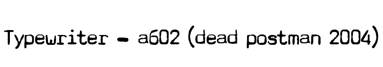 Typewriter - a602 (dead postman 2004) font preview