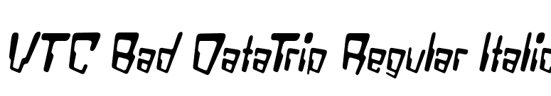 VTC Bad DataTrip Regular Italic font preview