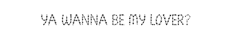 Ya wanna be my lover? font preview